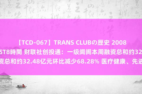 【TCD-067】TRANS CLUBの歴史 2008～2011 44タイトルBEST8時間 财联社创投通：一级阛阓本周融资总和约32.48亿元环比减少68.28% 医疗健康、先进制造活跃度居前