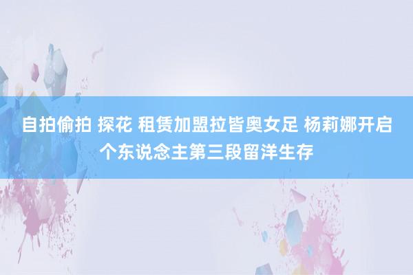 自拍偷拍 探花 租赁加盟拉皆奥女足 杨莉娜开启个东说念主第三段留洋生存