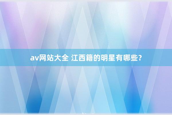 av网站大全 江西籍的明星有哪些？